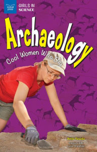 Title: Archaeology: Cool Women Who Dig, Author: Anita Yasuda