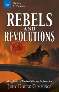 Title: Rebels & Revolutions: Real Tales of Radical Change in America, Author: Judy Dodge Cummings