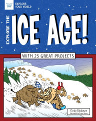 Title: Explore The Ice Age!: With 25 Great Projects, Author: Cindy Blobaum