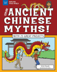 Title: Explore Ancient Chinese Myths!: With 25 Great Projects, Author: Anita Yasuda