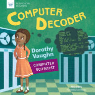 Title: Computer Decoder: Dorothy Vaughan, Computer Scientist, Author: Andi Diehn