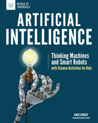 Title: Artificial Intelligence: Thinking Machines and Smart Robots with Science Activities for Kids, Author: Angie Smibert