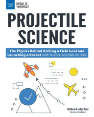 Title: Projectile Science: The Physics Behind Kicking a Field Goal and Launching a Rocket with Science Activities for Kids, Author: Matthew Brenden Wood