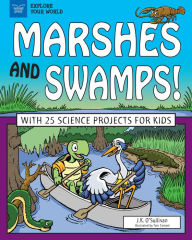 Title: Marshes and Swamps!: With 25 Science Projects for Kids, Author: J. K. O'Sullivan