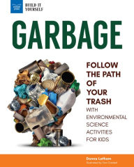 Title: Garbage: Follow the Path of Your Trash with Environmental Science Activities for Kids, Author: Donna Latham