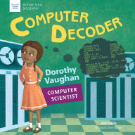 Title: Computer Decoder: Dorothy Vaughn, Computer Scientist, Author: Andi Diehn