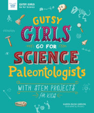 Title: Paleontologists: With STEM Projects for Kids (Gutsy Girls Go for Science Series), Author: Karen Bush Gibson