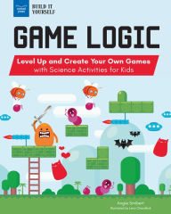 Title: Game Logic: Level Up and Create Your Own Games with Science Activities for Kids, Author: Angie Smibert