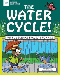 Title: The Water Cycle!: With 25 Science Projects for Kids, Author: Anita Yasuda