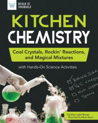 Title: Kitchen Chemistry: Cool Crystals, Rockin' Reactions, and Magical Mixtures with Hands-On Science Activities, Author: Cynthia Light Brown