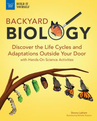 Title: Backyard Biology: Discover the Life Cycles and Adaptations Outside Your Door with Hands-On Science Activities, Author: Donna Latham