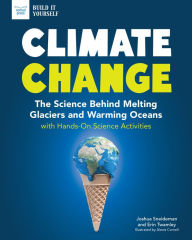Title: Climate Change: The Science Behind Melting Glaciers and Warming Oceans with Hands-On Science Activities, Author: Josh Sneideman