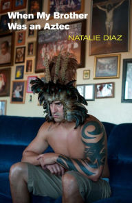 Title: When My Brother Was an Aztec, Author: Natalie Diaz