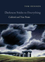 Title: Darkness Sticks to Everything: Collected and New Poems, Author: Tom Hennen