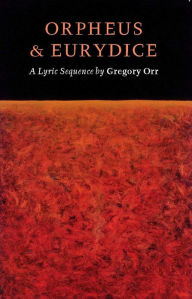 Title: Orpheus & Eurydice: A Lyric Sequence, Author: Gregory Orr