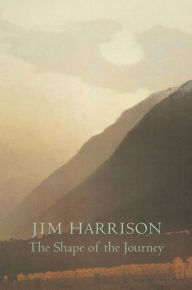 Title: The Shape of the Journey: New and Collected Poems, Author: Jim Harrison