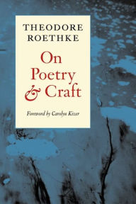 Title: On Poetry and Craft: Selected Prose, Author: Theodore Roethke