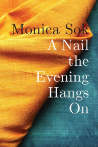 Title: A Nail the Evening Hangs On, Author: Monica Sok