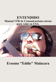 Title: ENTENDIDO: Manual VFR de Comunicaciones aéreas para volar en USA., Author: Erasmo Malacara