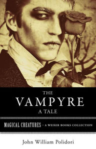 Title: The Vampyre: A Tale: Magical Creatures, A Weiser Books Collection, Author: John William Polidori