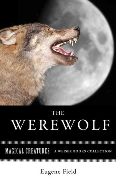 The Werewolf: Magical Creatures, A Weiser Books Collection