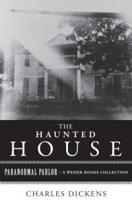 Title: The Haunted House: Paranormal Parlor, A Weiser Books Collection, Author: Charles Dickens
