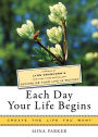 Each Day Your Life Begins: Inspired by Lynn Grabhorn's <i>New York Times</i> bestseller <i>Excuse Me Your Life Is Waiting</i>