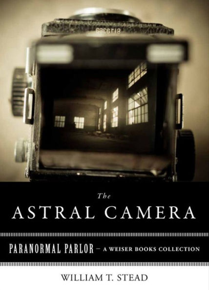 Astral Camera: Paranormal Parlor, A Weiser Books Collection
