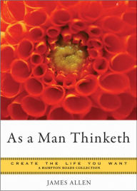 Title: As a Man Thinketh: Create the Life You Want, A Hampton Roads Collection, Author: James Allen