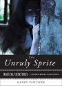 The Unruly Sprite: Magical Creatures, A Weiser Books Collection