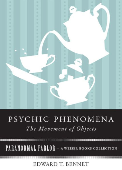 Psychic Phenomena: The Movement of Objects: Paranormal Parlor, A Weiser Books Collection