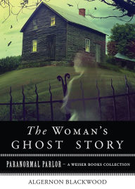 Title: A Woman's Ghost: Paranormal Parlor, A Weiser Books Collection, Author: Algernon Blackwood