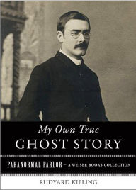 Title: My Own True Ghost Story: Paranormal Parlor, A Weiser Books Collection, Author: Rudyard Kipling