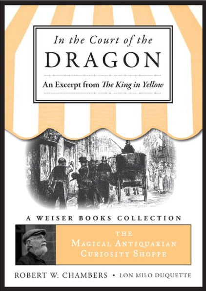 In the Court of the Dragon, An Excerpt from the King in Yellow: The Magical Antiquarian Curiosity Shoppe, A Weiser Books Collection