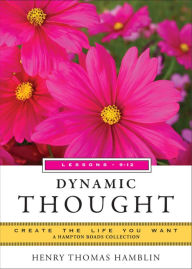 Title: Dynamic Thought, Lessons 9-12: Create the Life You Want, A Hampton Roads Collection, Author: Henry Thomas Hamblin