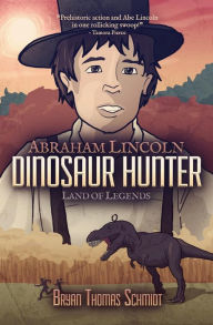 Title: Abraham Lincoln Dinosaur Hunter: Land of Legends, Author: Bryan Thomas Schmidt