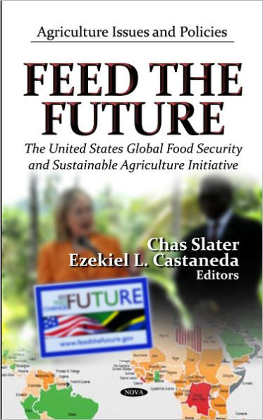 Feed The Future : The United States Global Food Security and Sustainable Agriculture Initiative