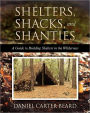 Shelters, Shacks, and Shanties: A Guide to Building Shelters in the Wilderness