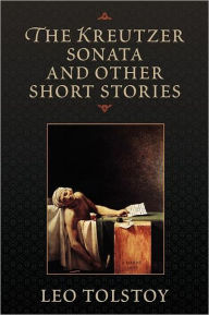 Title: The Kreutzer Sonata and Other Short Stories, Author: Leo Tolstoy
