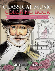 Title: Classical Music Coloring Book: 8 Opera Composers from Verdi to Strauss, Author: Arthur Benjamin Ph.D.