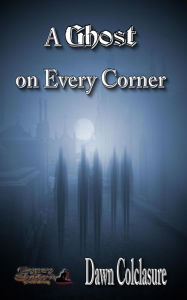 Title: A Ghost on Every Corner, Author: Dawn Colclasure