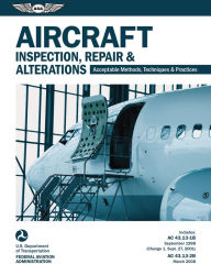 Title: Aircraft Inspection, Repair & Alterations: Acceptable Methods, Techniques & Practices (FAA AC 43.13-1B and 43.13-2B), Author: Federal Aviation Administration (FAA)/Aviation Supplies & Academics (ASA)