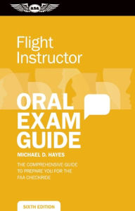 Title: Flight Instructor Oral Exam Guide: The Comprehensive Guide to Prepare You for the FAA Oral Exam / Edition 6, Author: Michael D. Hayes