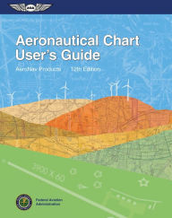 Title: Aeronautical Chart User's Guide, Author: Federal Aviation Administration (FAA)/Aviation Supplies & Academics (ASA)