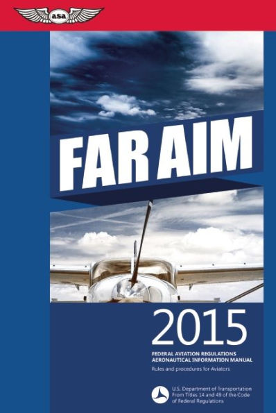 FAR/AIM 2015: Federal Aviation Regulations/Aeronautical Information Manual