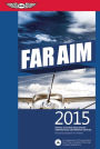 FAR/AIM 2015: Federal Aviation Regulations/Aeronautical Information Manual