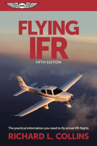 Title: Flying IFR: The Practical Information You Need to Fly Actual IFR Flights, Author: Richard L. Collins