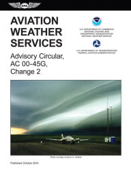 Title: Aviation Weather Services (2015 Edition): FAA Advisory Circular 00-45G, Change 2, Author: Federal Aviation Administration (FAA)/Aviation Supplies & Academics (ASA)