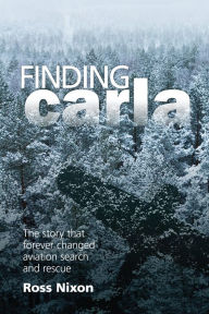 Title: Finding Carla: The Story that Forever Changed Aviation Search and Rescue, Author: Ross Nixon