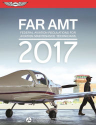 Title: FAR-AMT 2017: Federal Aviation Regulations for Aviation Maintenance Technicians, Author: Federal Aviation Administration (FAA)